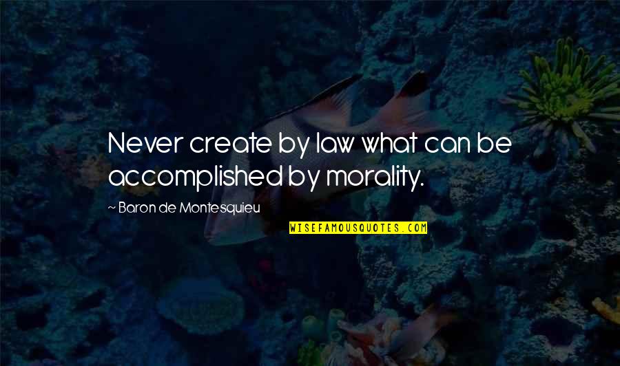 Friends Far Away Quotes By Baron De Montesquieu: Never create by law what can be accomplished