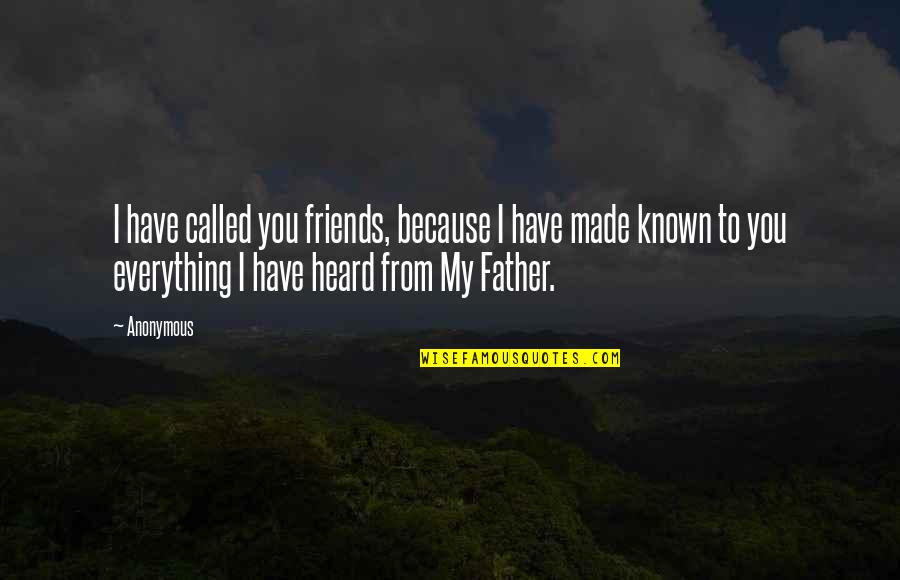 Friends Father Quotes By Anonymous: I have called you friends, because I have