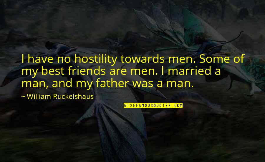 Friends Father Quotes By William Ruckelshaus: I have no hostility towards men. Some of