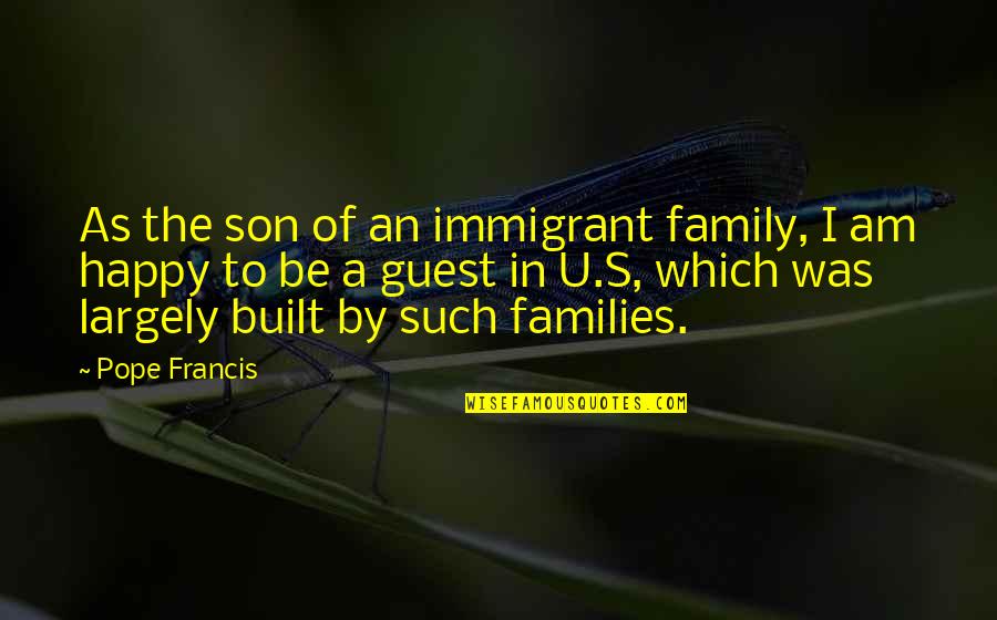 Friends Feeling Like Family Quotes By Pope Francis: As the son of an immigrant family, I