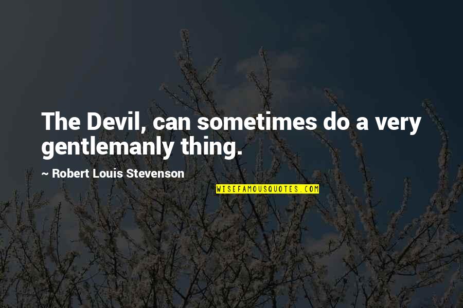 Friends Feeling Like Family Quotes By Robert Louis Stevenson: The Devil, can sometimes do a very gentlemanly