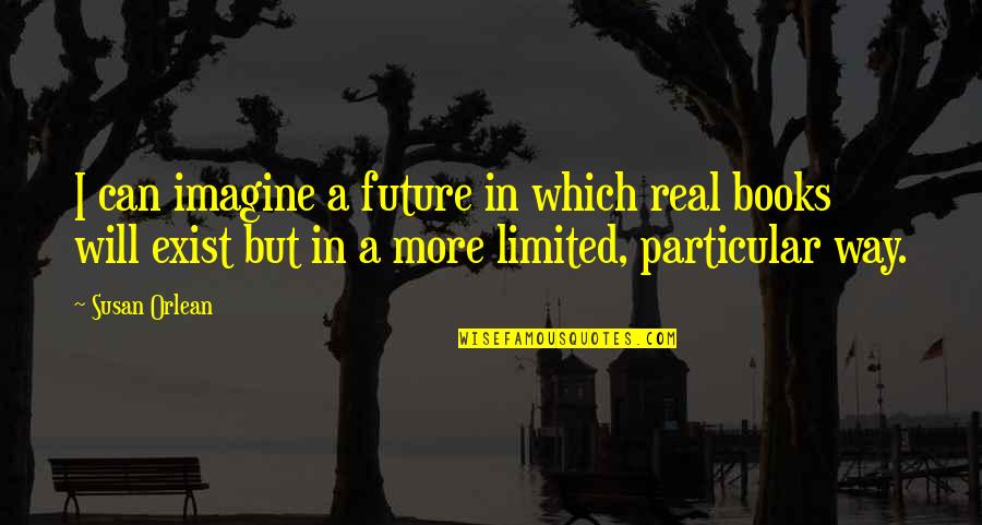 Friends Feeling Like Family Quotes By Susan Orlean: I can imagine a future in which real