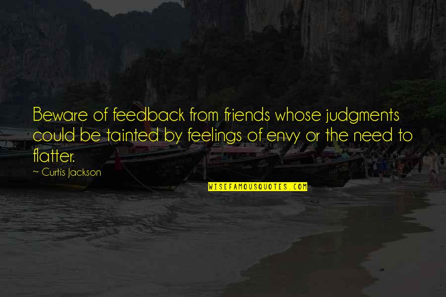 Friends Feelings Quotes By Curtis Jackson: Beware of feedback from friends whose judgments could