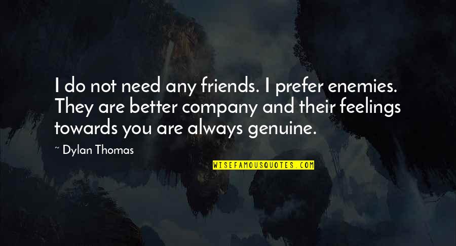 Friends Feelings Quotes By Dylan Thomas: I do not need any friends. I prefer