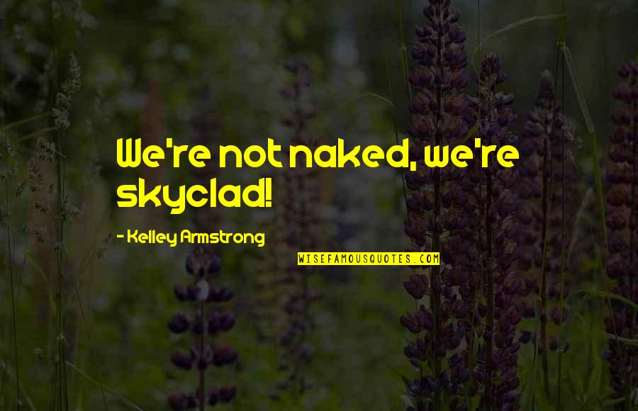 Friends Finale Quotes By Kelley Armstrong: We're not naked, we're skyclad!