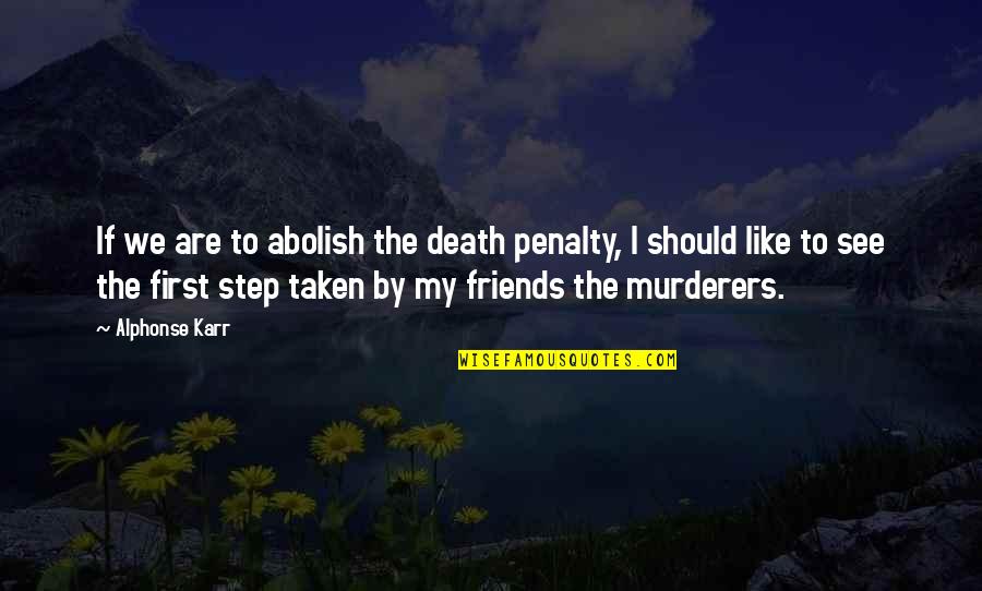 Friends First Quotes By Alphonse Karr: If we are to abolish the death penalty,