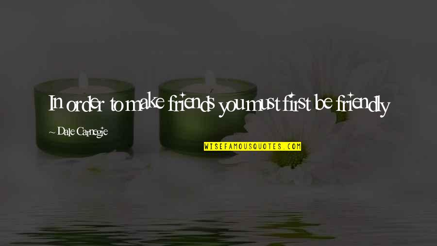 Friends First Quotes By Dale Carnegie: In order to make friends you must first