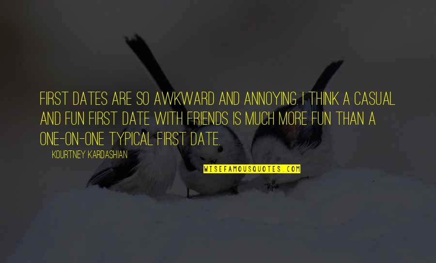 Friends First Quotes By Kourtney Kardashian: First dates are so awkward and annoying. I