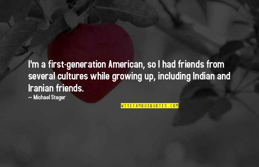 Friends First Quotes By Michael Steger: I'm a first-generation American, so I had friends