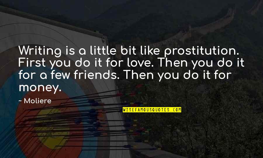 Friends First Quotes By Moliere: Writing is a little bit like prostitution. First