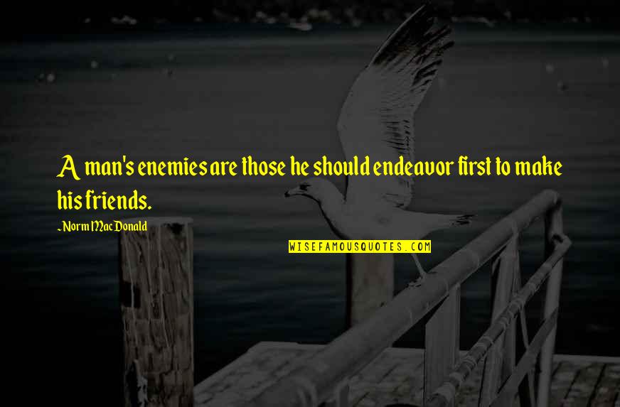 Friends First Quotes By Norm MacDonald: A man's enemies are those he should endeavor