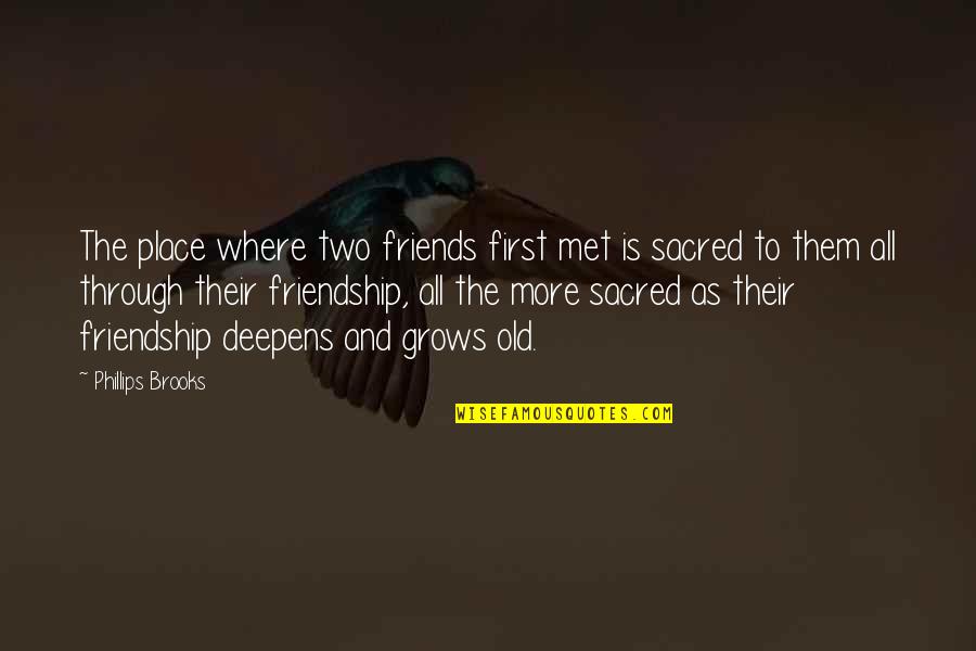 Friends First Quotes By Phillips Brooks: The place where two friends first met is