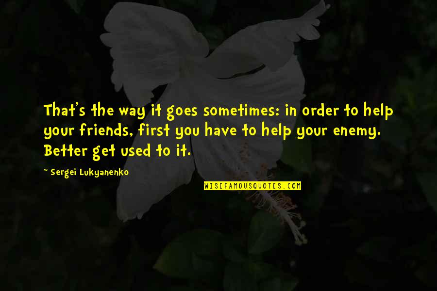 Friends First Quotes By Sergei Lukyanenko: That's the way it goes sometimes: in order