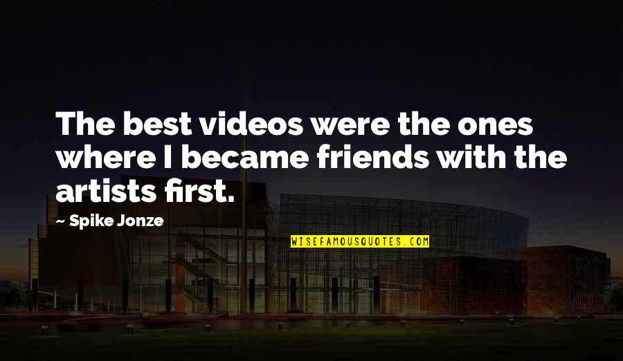 Friends First Quotes By Spike Jonze: The best videos were the ones where I