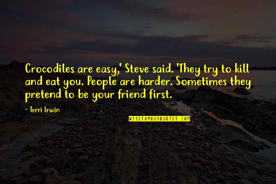 Friends First Quotes By Terri Irwin: Crocodiles are easy,' Steve said. 'They try to