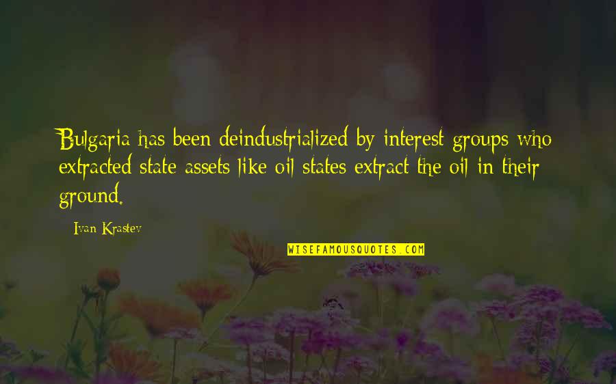 Friends Flirting With Your Boyfriend Quotes By Ivan Krastev: Bulgaria has been deindustrialized by interest groups who