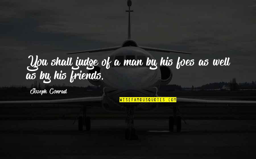 Friends Foes Quotes By Joseph Conrad: You shall judge of a man by his