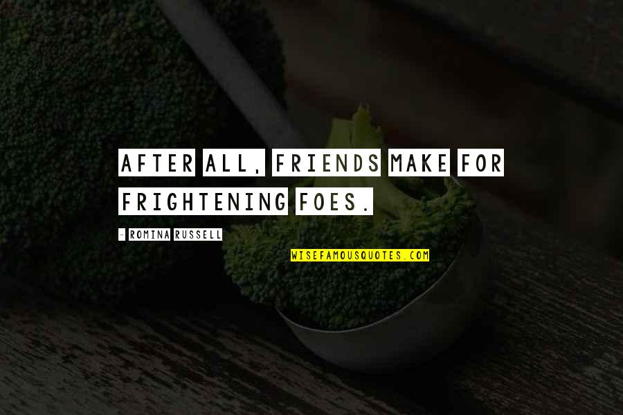 Friends Foes Quotes By Romina Russell: After all, friends make for frightening foes.