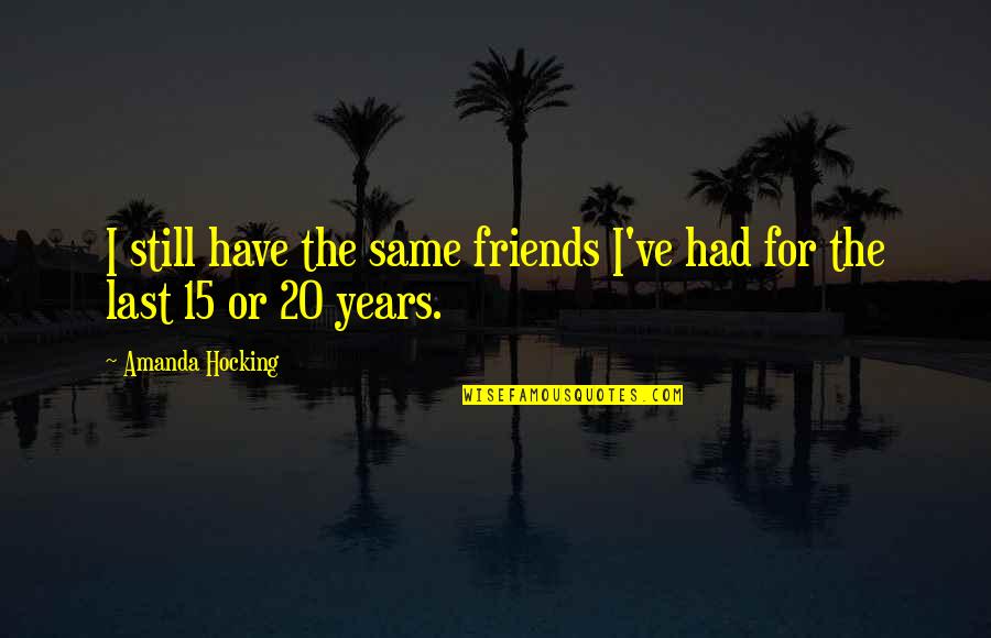 Friends For 20 Years Quotes By Amanda Hocking: I still have the same friends I've had