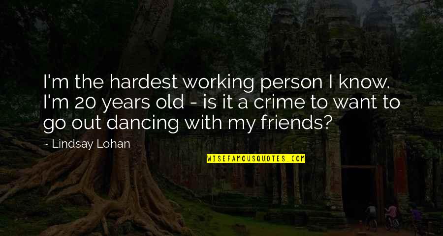 Friends For 20 Years Quotes By Lindsay Lohan: I'm the hardest working person I know. I'm