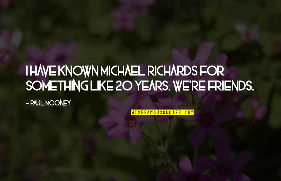 Friends For 20 Years Quotes By Paul Mooney: I have known Michael Richards for something like