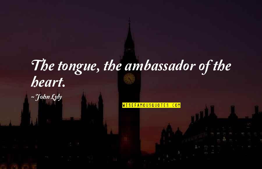 Friends For Awhile Quotes By John Lyly: The tongue, the ambassador of the heart.