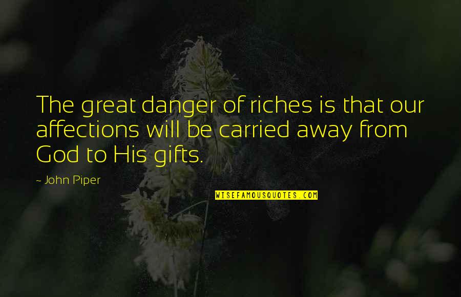 Friends For Awhile Quotes By John Piper: The great danger of riches is that our