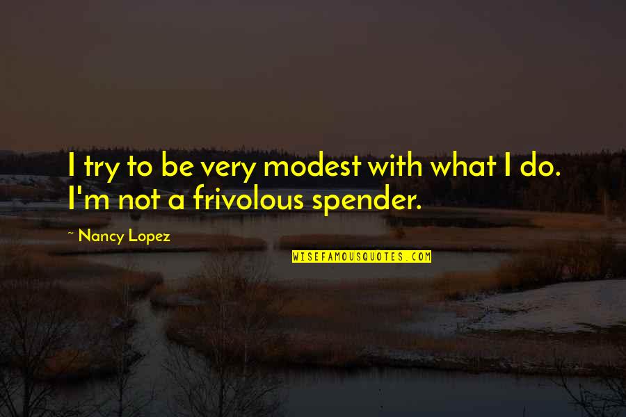 Friends For Awhile Quotes By Nancy Lopez: I try to be very modest with what