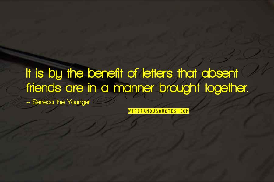 Friends For Benefits Quotes By Seneca The Younger: It is by the benefit of letters that