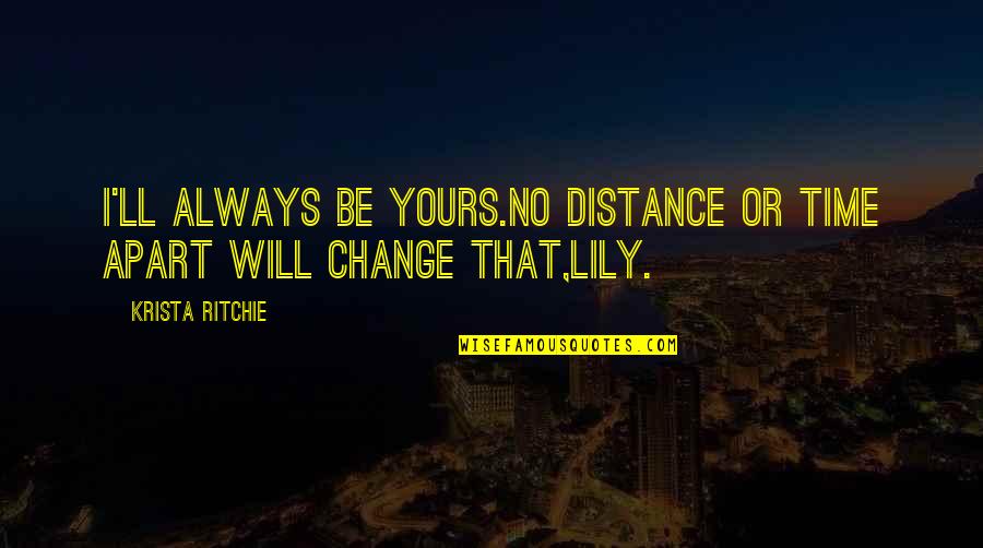 Friends For Change Quotes By Krista Ritchie: I'll always be yours.No distance or time apart