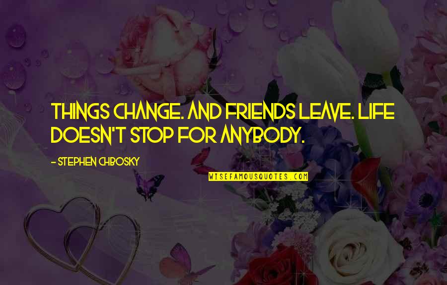 Friends For Change Quotes By Stephen Chbosky: Things change. And friends leave. Life doesn't stop Friends For Change Quotes By Stephen Chbosky: Things change. And friends leave. Life doesn't stop