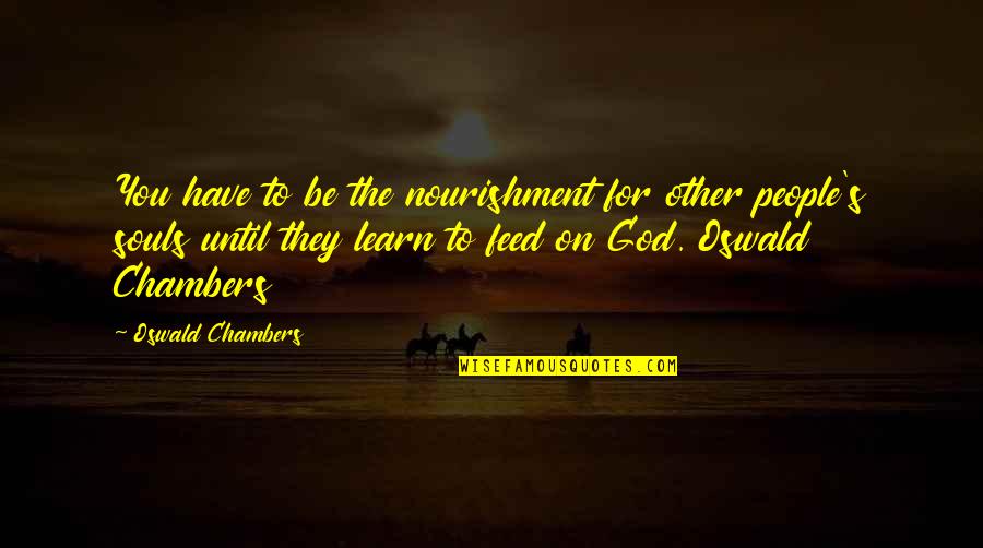 Friends For Eternity Quotes By Oswald Chambers: You have to be the nourishment for other Friends For Eternity Quotes By Oswald Chambers: You have to be the nourishment for other