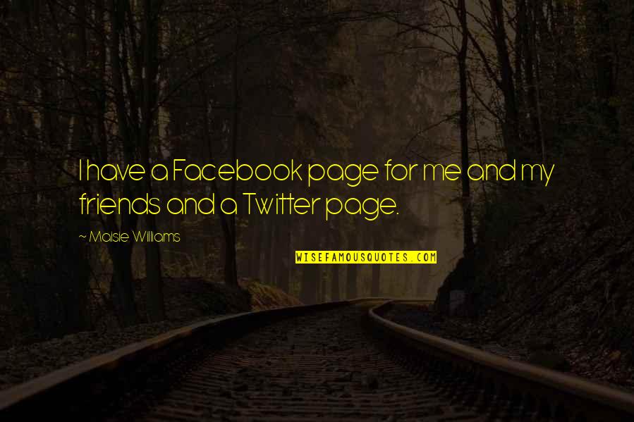 Friends For Facebook Quotes By Maisie Williams: I have a Facebook page for me and