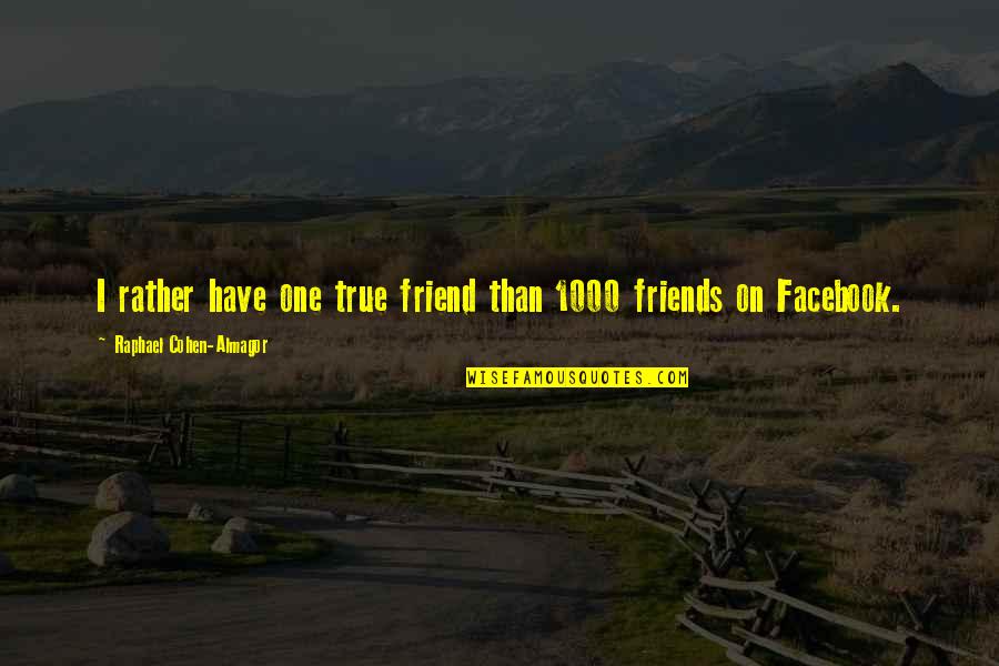 Friends For Facebook Quotes By Raphael Cohen-Almagor: I rather have one true friend than 1000