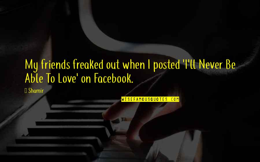 Friends For Facebook Quotes By Shamir: My friends freaked out when I posted 'I'll