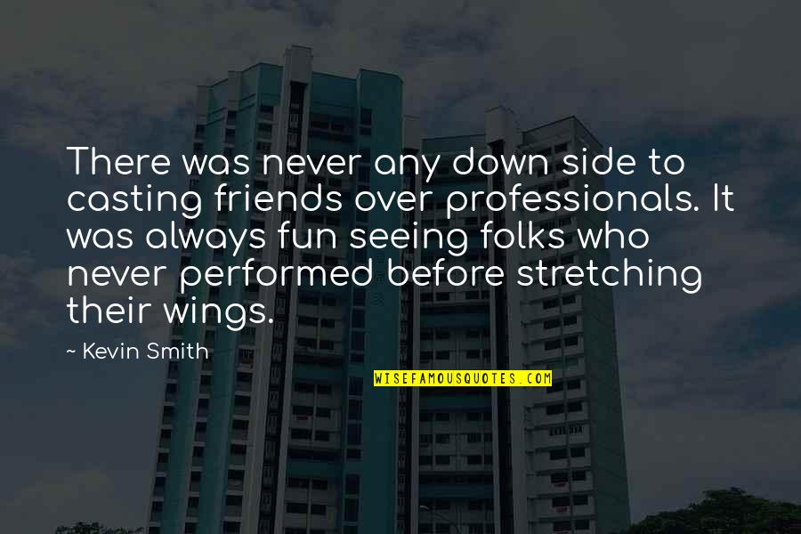 Friends For Fun Quotes By Kevin Smith: There was never any down side to casting Friends For Fun Quotes By Kevin Smith: There was never any down side to casting