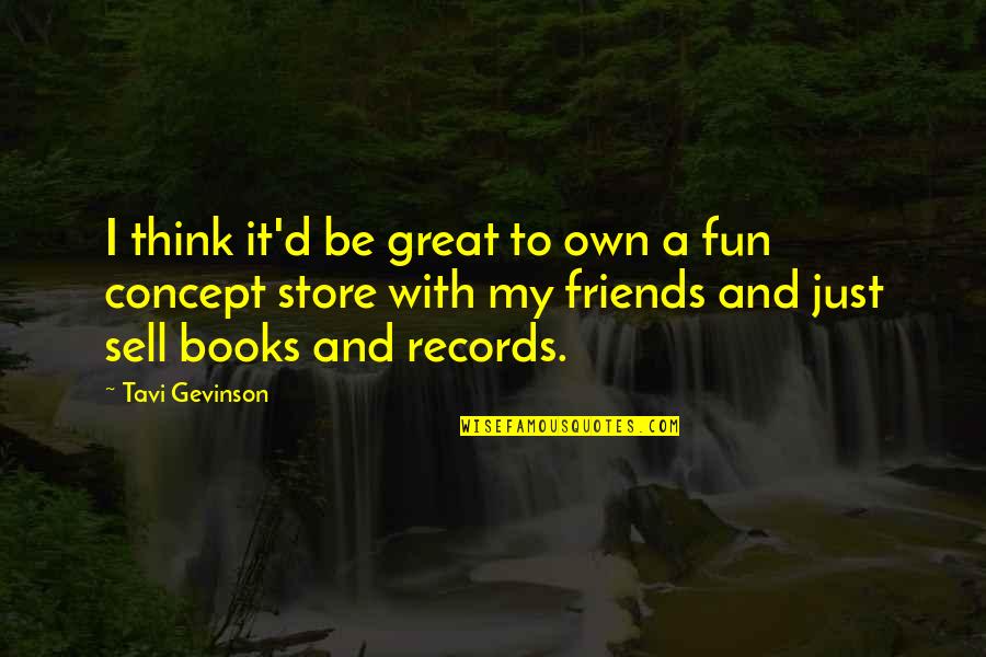 Friends For Fun Quotes By Tavi Gevinson: I think it'd be great to own a Friends For Fun Quotes By Tavi Gevinson: I think it'd be great to own a