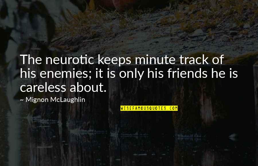 Friends For Keeps Quotes By Mignon McLaughlin: The neurotic keeps minute track of his enemies;