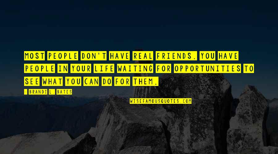 Friends For Life Quotes By Brandi L. Bates: Most people don't have real friends. You have