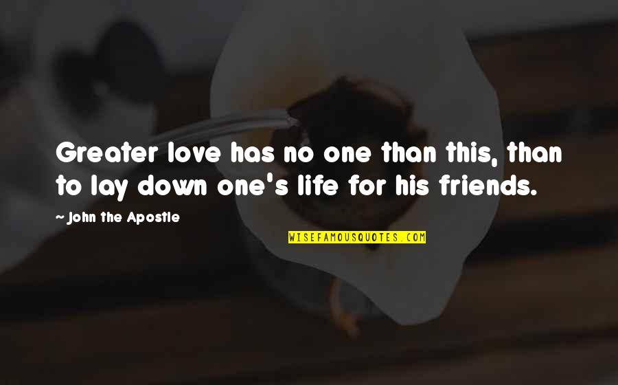 Friends For Life Quotes By John The Apostle: Greater love has no one than this, than
