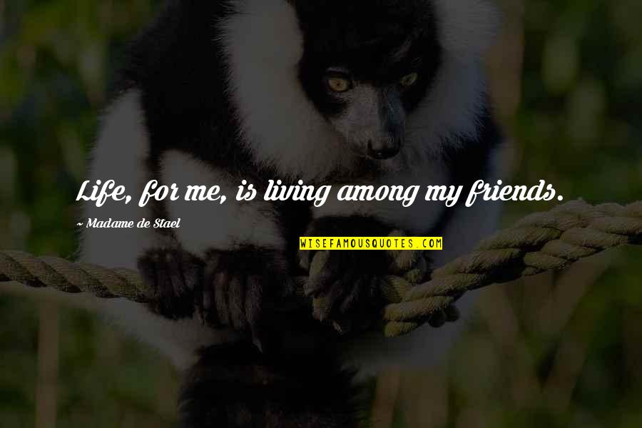 Friends For Life Quotes By Madame De Stael: Life, for me, is living among my friends.