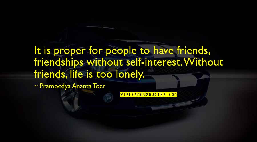Friends For Life Quotes By Pramoedya Ananta Toer: It is proper for people to have friends,