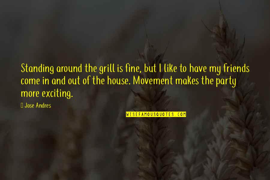 Friends For Life Short Quotes By Jose Andres: Standing around the grill is fine, but I