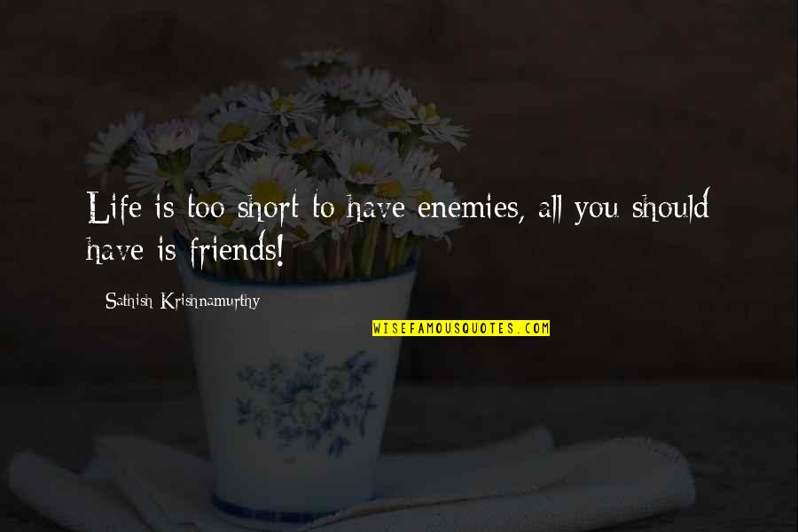 Friends For Life Short Quotes By Sathish Krishnamurthy: Life is too short to have enemies, all