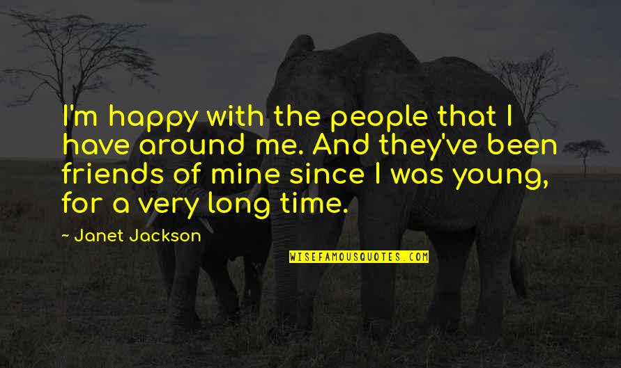 Friends For Long Time Quotes By Janet Jackson: I'm happy with the people that I have