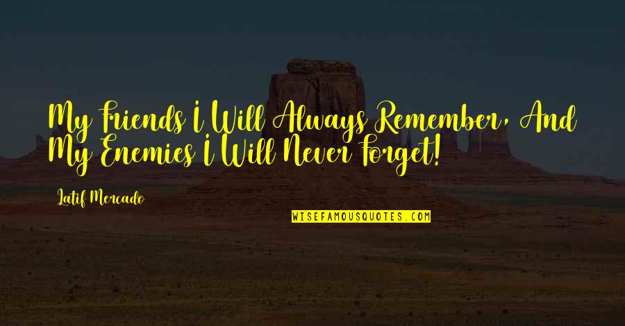 Friends For Never Book Quotes By Latif Mercado: My Friends I Will Always Remember, And My