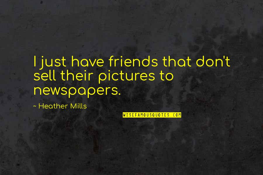 Friends For Pictures Quotes By Heather Mills: I just have friends that don't sell their