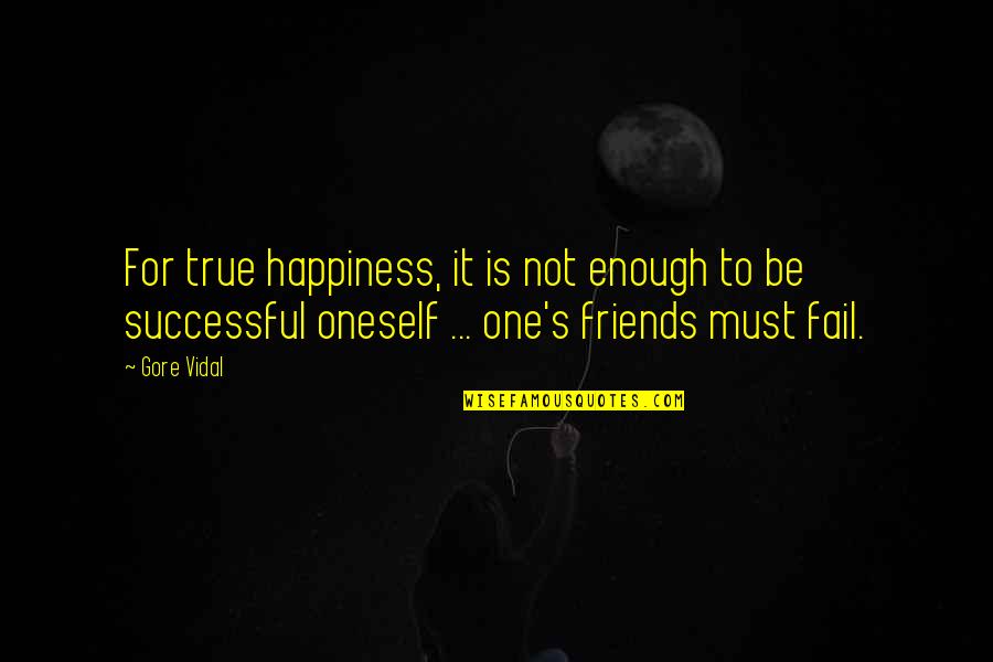 Friends For Quotes By Gore Vidal: For true happiness, it is not enough to