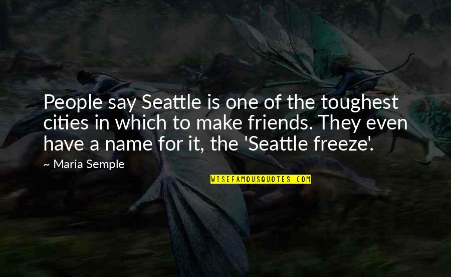 Friends For Quotes By Maria Semple: People say Seattle is one of the toughest