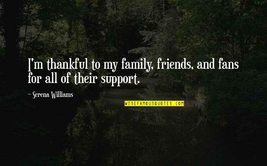 Friends For Quotes By Serena Williams: I'm thankful to my family, friends, and fans